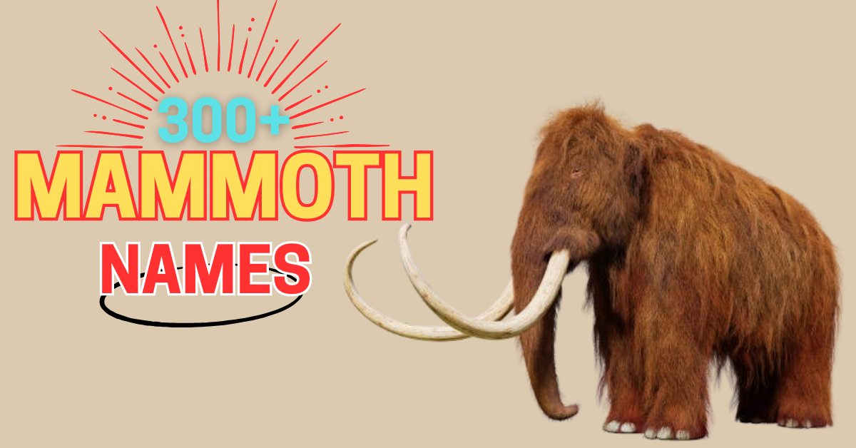 300+ Mammoth Names: Unique Ideas and Their Meanings